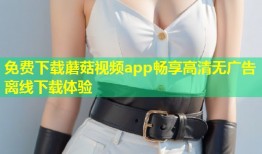 免费下载蘑菇视频app畅享高清无广告离线下载体验