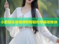 小蘑菇化妆视频教程轻松学美妆秘诀